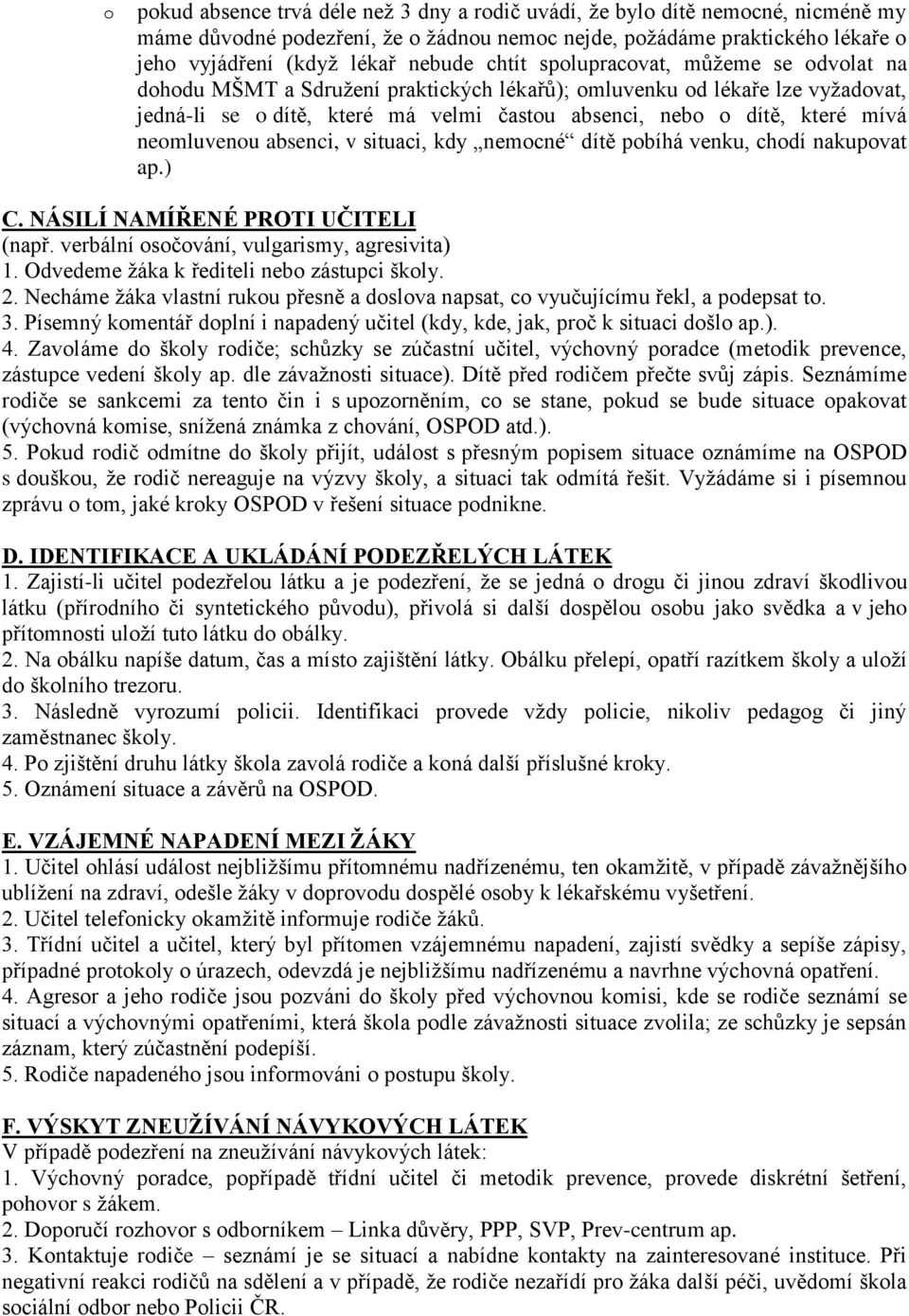 nemcné dítě pbíhá venku, chdí nakupvat ap.) C. NÁSILÍ NAMÍŘENÉ PROTI UČITELI (např. verbální sčvání, vulgarismy, agresivita) 1. Odvedeme žáka k řediteli neb zástupci škly. 2.