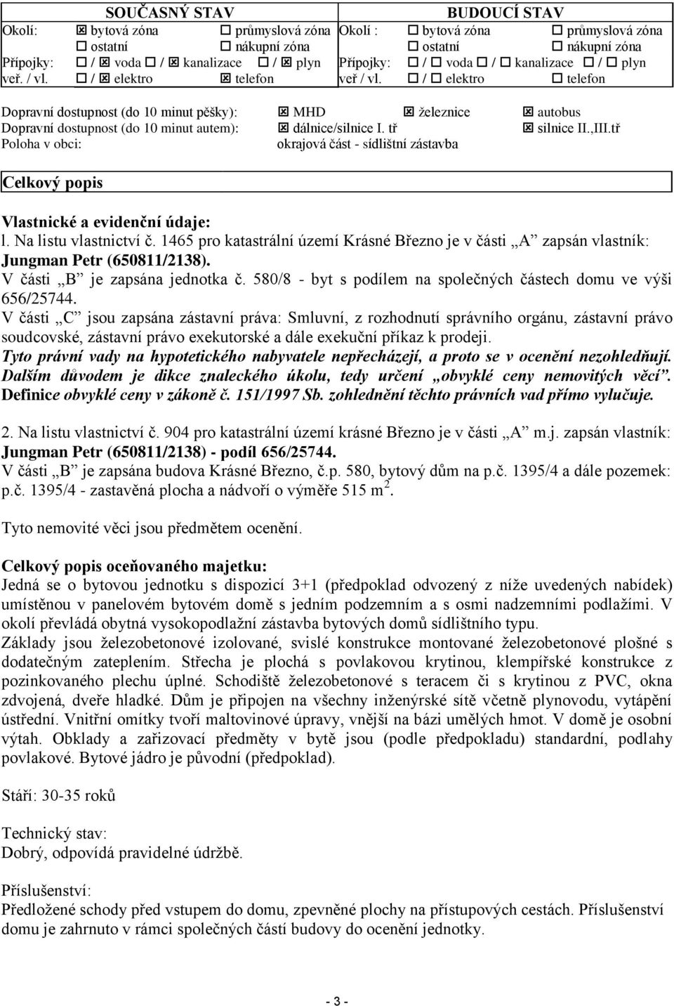 tř silnice II.,III.tř Poloha v obci: okrajová část - sídlištní zástavba Celkový popis Vlastnické a evidenční údaje: l. Na listu vlastnictví č.