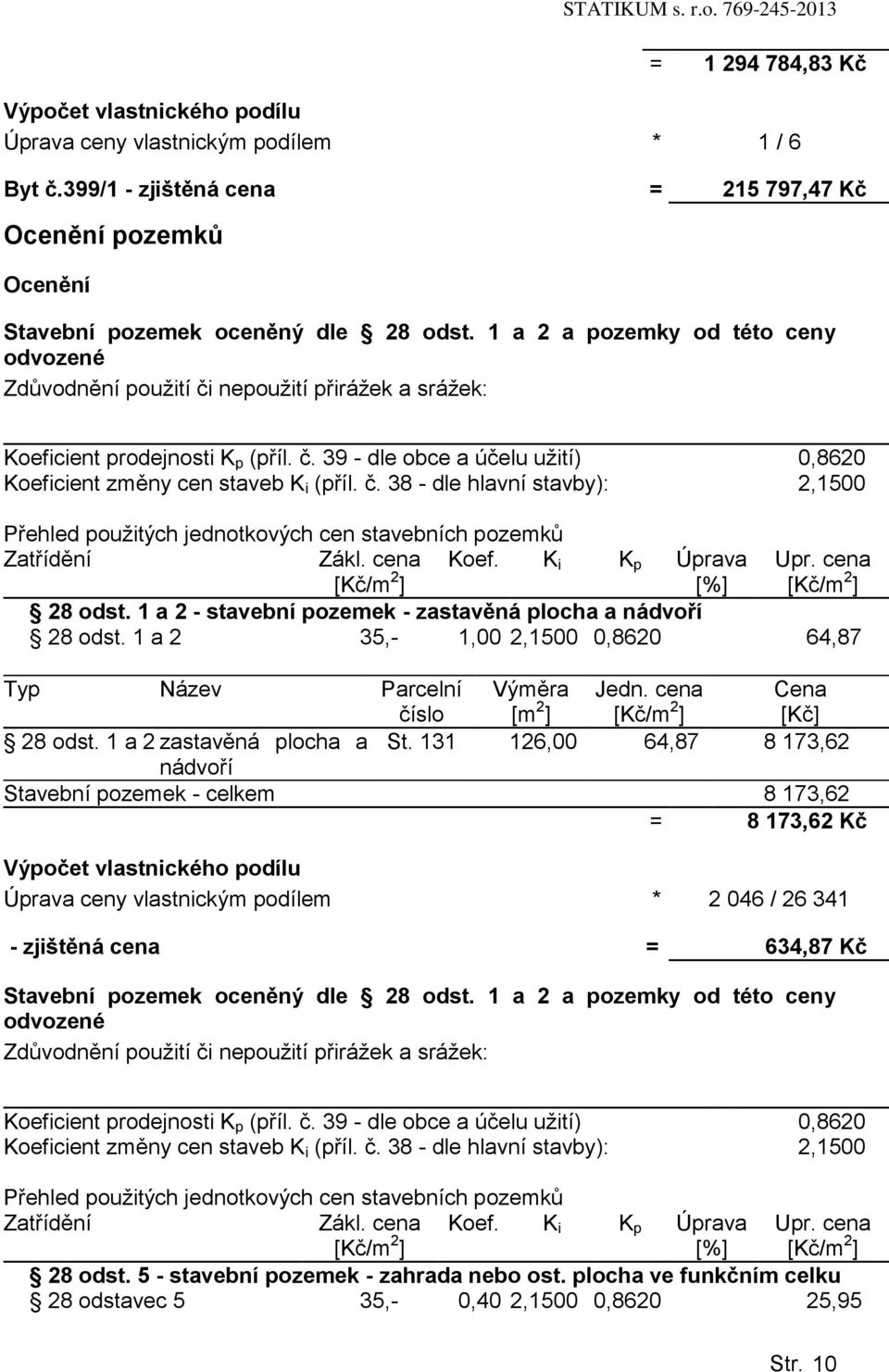 č. 38 - dle hlavní stavby): 2,1500 Přehled použitých jednotkových cen stavebních pozemků Zatřídění Zákl. cena [Kč/m 2 ] Koef. K i K p Úprava [%] Upr. cena [Kč/m 2 ] 28 odst.