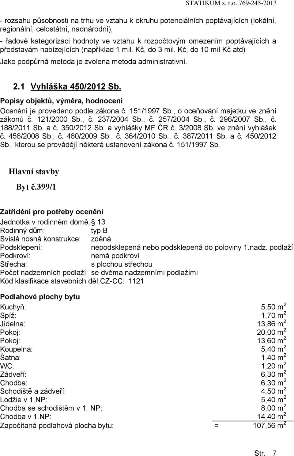 Popisy objektů, výměra, hodnocení Ocenění je provedeno podle zákona č. 151/1997 Sb., o oceňování majetku ve znění zákonů č. 121/2000 Sb., č. 237/2004 Sb., č. 257/2004 Sb., č. 296/2007 Sb., č. 188/2011 Sb.