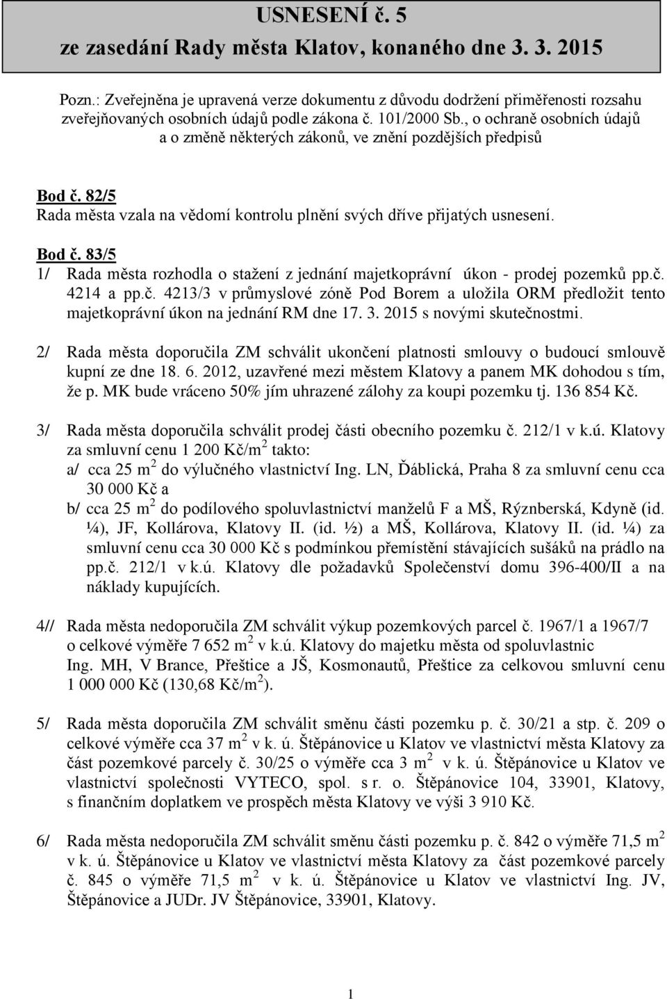 č. 4214 a pp.č. 4213/3 v průmyslové zóně Pod Borem a uložila ORM předložit tento majetkoprávní úkon na jednání RM dne 17. 3. 2015 s novými skutečnostmi.