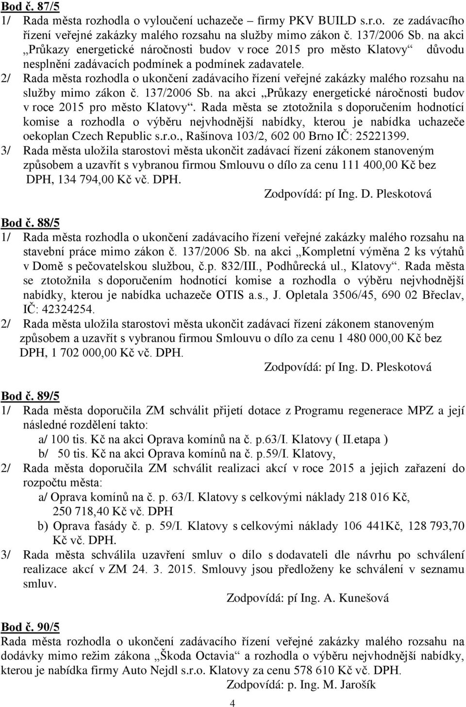 2/ Rada města rozhodla o ukončení zadávacího řízení veřejné zakázky malého rozsahu na služby mimo zákon č. 137/2006 Sb. na akci Průkazy energetické náročnosti budov v roce 2015 pro město Klatovy.