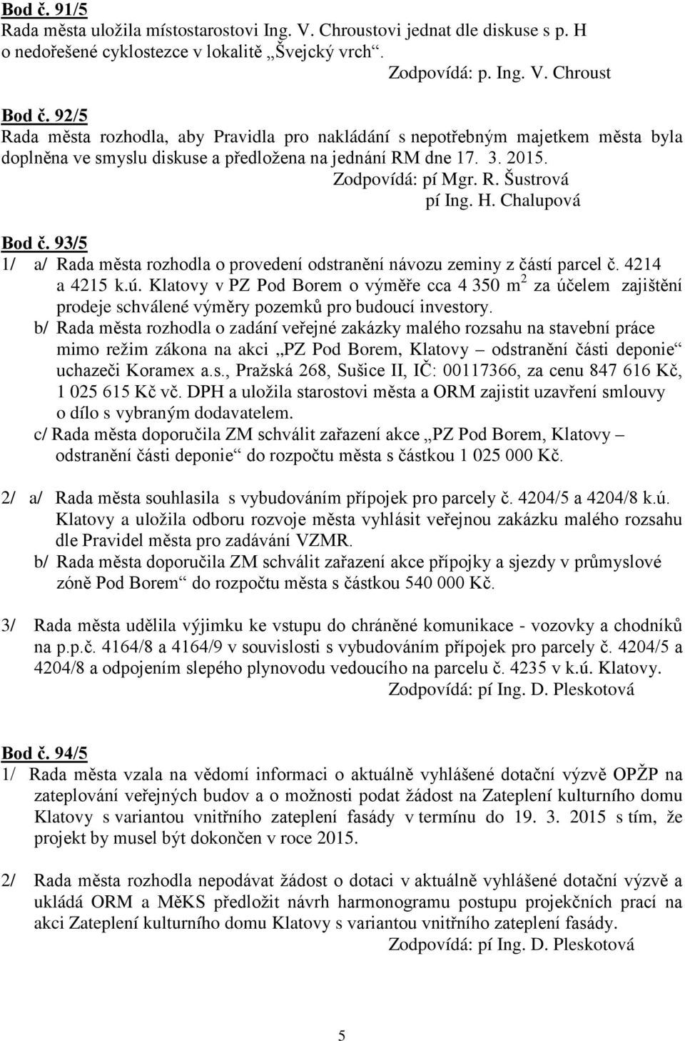 Chalupová Bod č. 93/5 1/ a/ Rada města rozhodla o provedení odstranění návozu zeminy z částí parcel č. 4214 a 4215 k.ú.