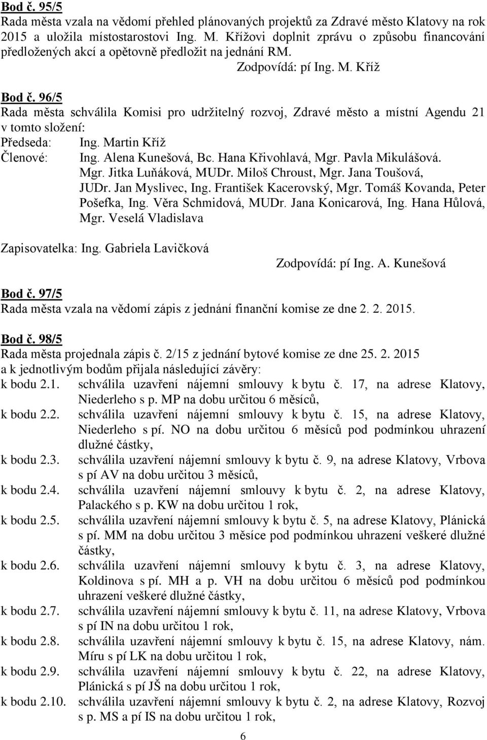 96/5 Rada města schválila Komisi pro udržitelný rozvoj, Zdravé město a místní Agendu 21 v tomto složení: Předseda: Členové: Ing. Martin Kříž Ing. Alena Kunešová, Bc. Hana Křivohlavá, Mgr.