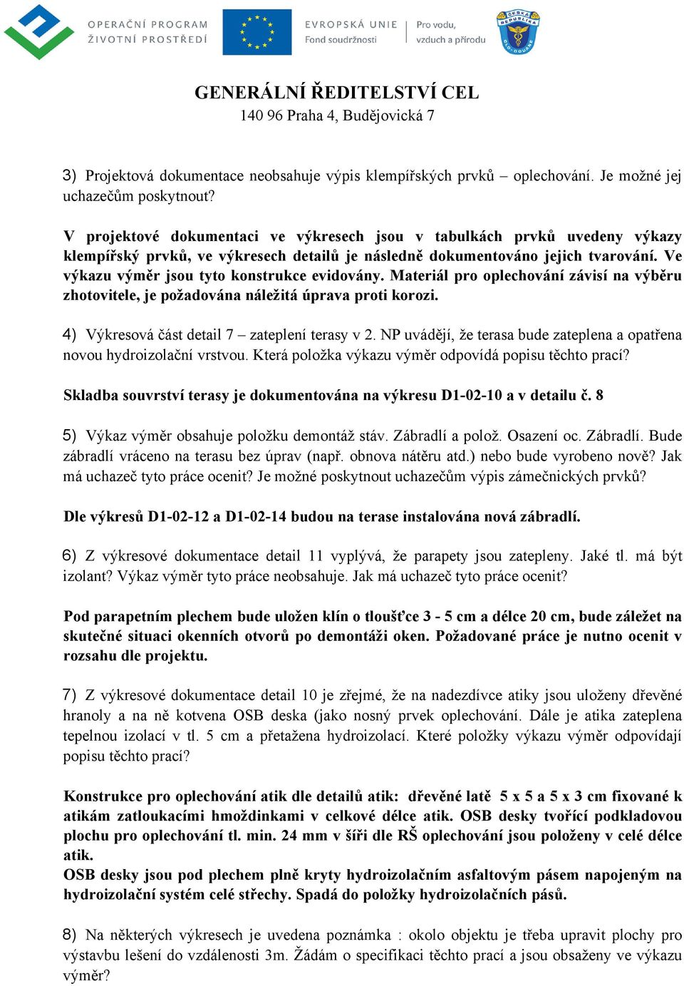 Ve výkazu výměr jsou tyto konstrukce evidovány. Materiál pro oplechování závisí na výběru zhotovitele, je požadována náležitá úprava proti korozi. 4) Výkresová část detail 7 zateplení terasy v 2.