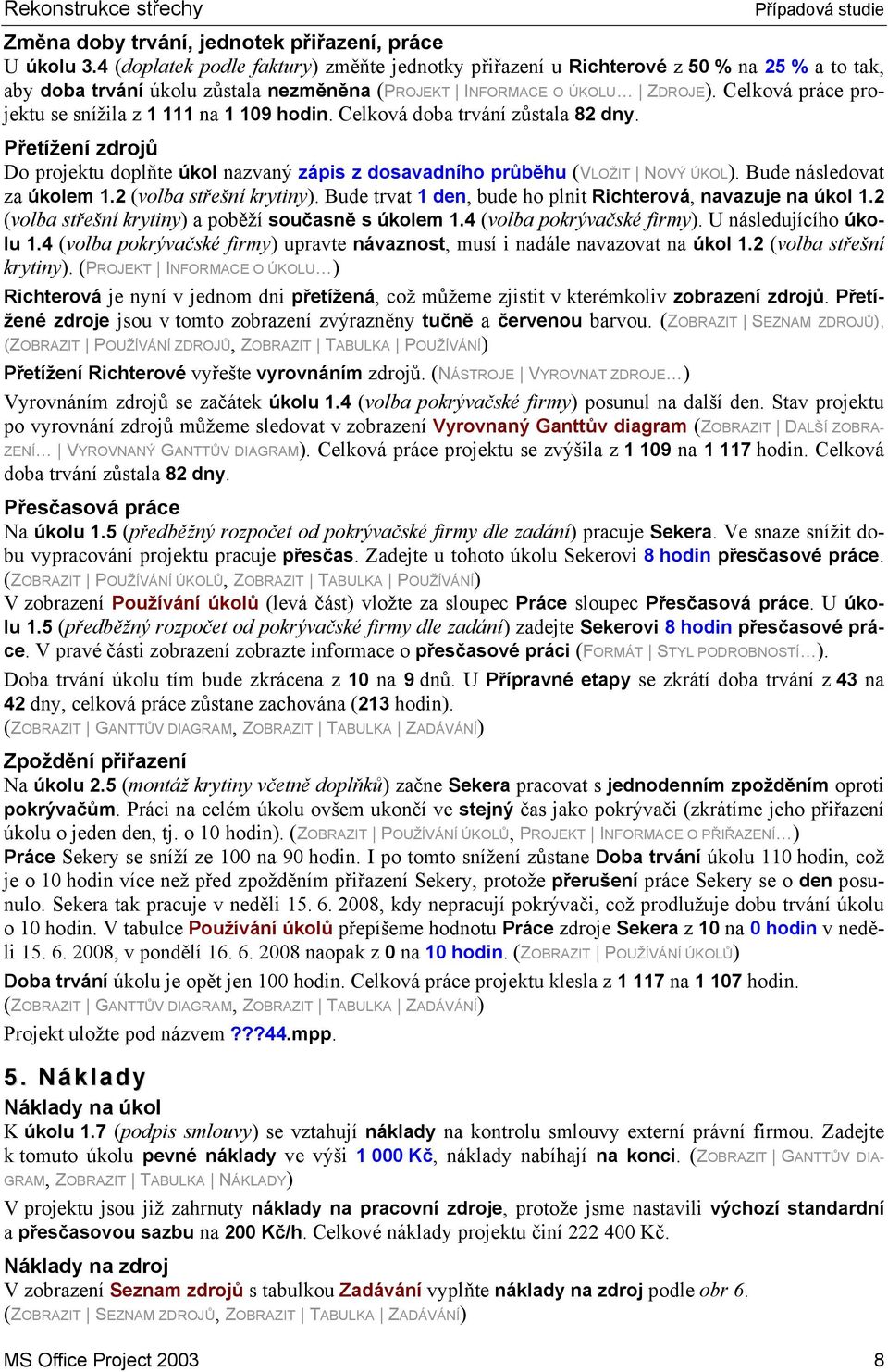 Celková práce projektu se snížila z 1 111 na 1 109 hodin. Celková doba trvání zůstala 82 dny. Přetížení zdrojů Do projektu doplňte úkol nazvaný zápis z dosavadního průběhu (VLOŽIT NOVÝ ÚKOL).