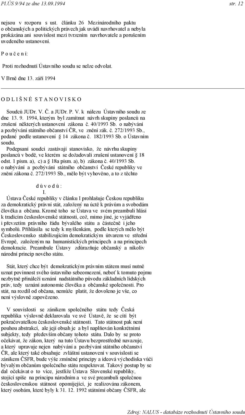 P o u č e n í: Proti rozhodnutí Ústavního soudu se nelze odvolat. V Brně dne 13. září 1994 O D L I Š N É S T A N O V I S K O Soudců JUDr. V. Č. a JUDr. P. V. k nálezu Ústavního soudu ze dne 13. 9.