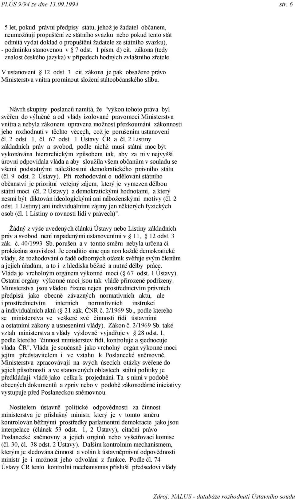 podmínku stanovenou v 7 odst. 1 písm. d) cit. zákona (tedy znalost českého jazyka) v případech hodných zvláštního zřetele. V ustanovení 12 odst. 3 cit.