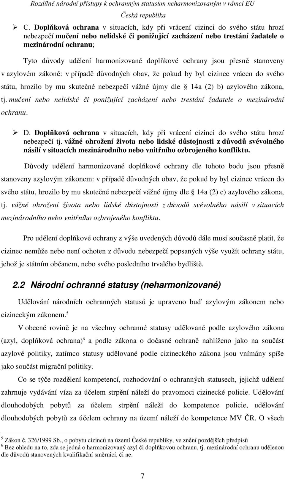 (2) b) azylového zákona, tj. mučení nebo nelidské či ponižující zacházení nebo trestání žadatele o mezinárodní ochranu. D.