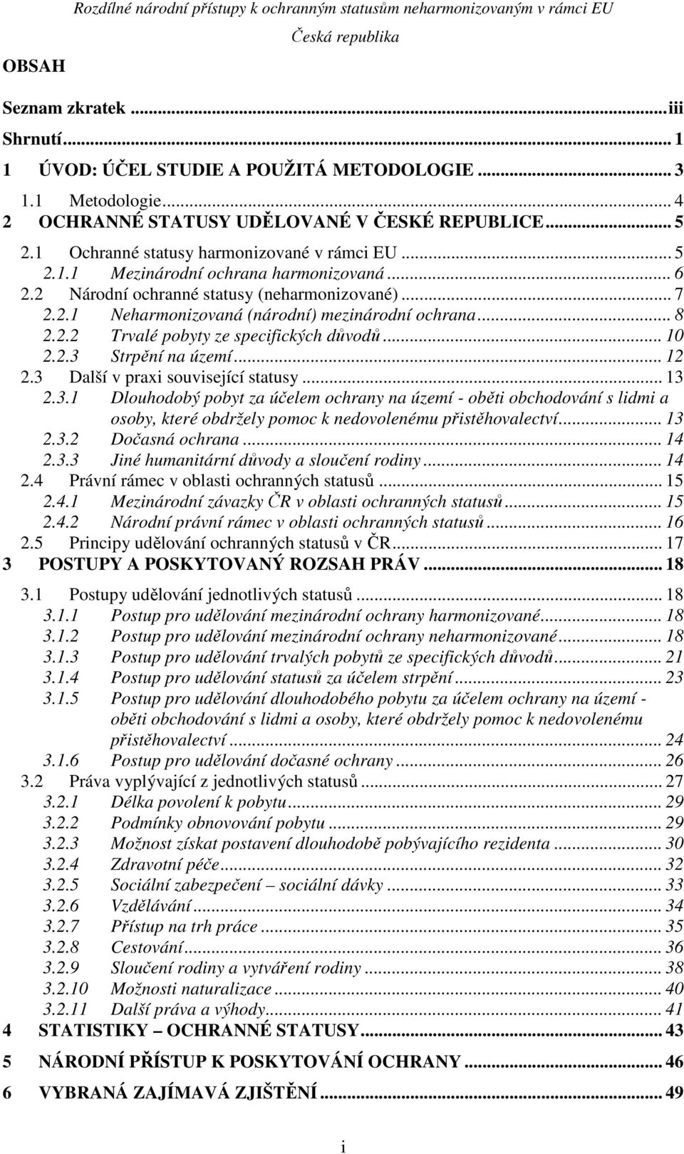 .. 7 2.2.1 Neharmonizovaná (národní) mezinárodní ochrana... 8 2.2.2 Trvalé pobyty ze specifických důvodů... 10 2.2.3 