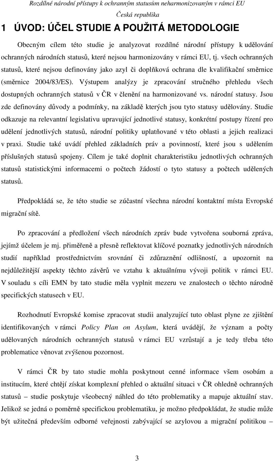 Výstupem analýzy je zpracování stručného přehledu všech dostupných ochranných statusů v ČR v členění na harmonizované vs. národní statusy.