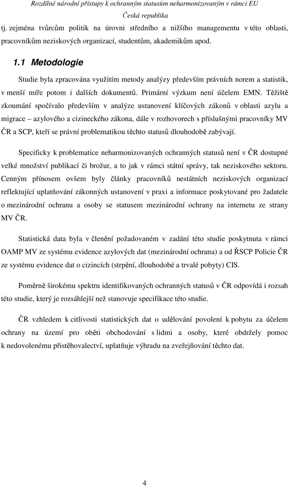 Těžiště zkoumání spočívalo především v analýze ustanovení klíčových zákonů v oblasti azylu a migrace azylového a cizineckého zákona, dále v rozhovorech s příslušnými pracovníky MV ČR a SCP, kteří se