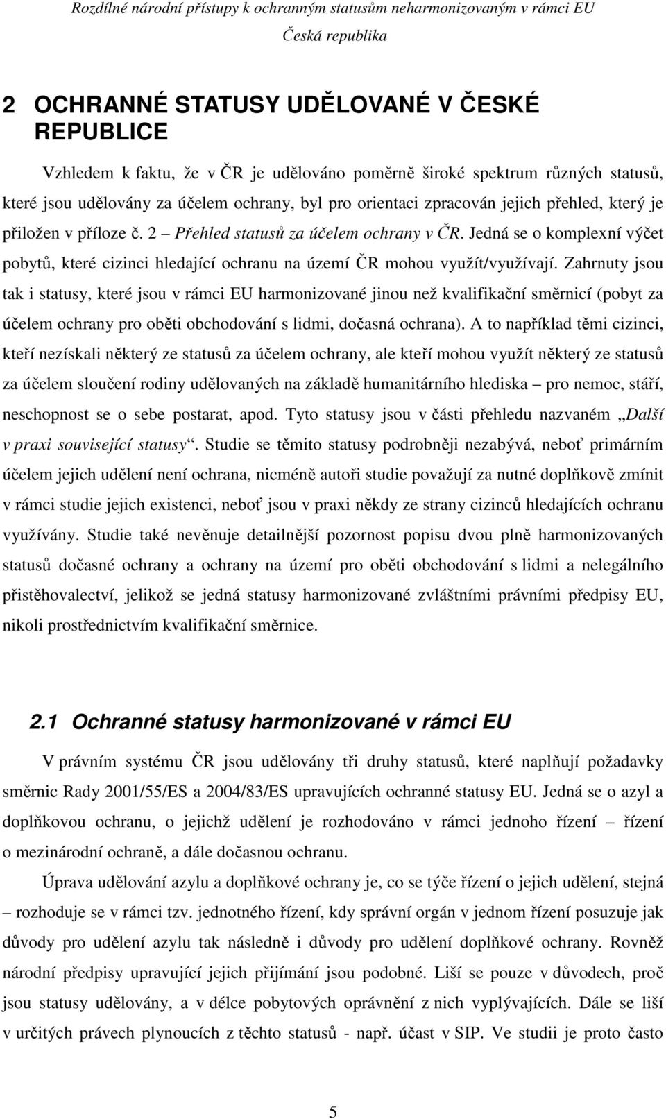 Zahrnuty jsou tak i statusy, které jsou v rámci EU harmonizované jinou než kvalifikační směrnicí (pobyt za účelem ochrany pro oběti obchodování s lidmi, dočasná ochrana).