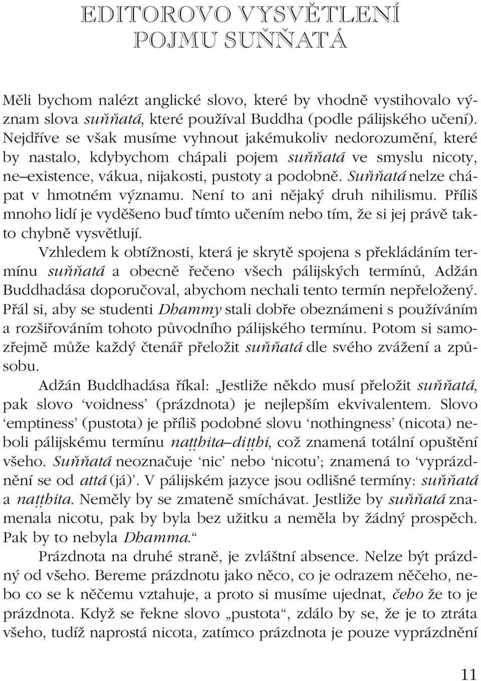 SuÚÚat nelze ch - pat v hmotnèm v znamu. NenÌ to ani nïjak druh nihilismu. P Ìliö mnoho lidì je vydïöeno buô tìmto uëenìm nebo tìm, ûe si jej pr vï takto chybnï vysvïtlujì.