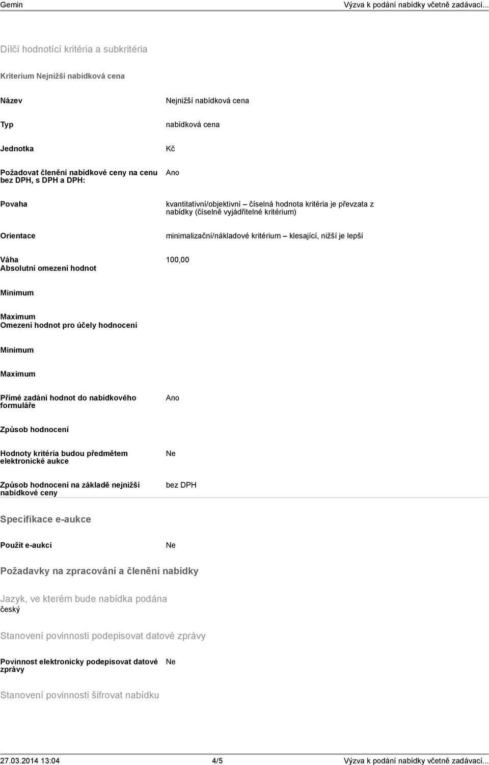 omezení hodnot Minimum Maximum Omezení hodnot pro účely hodnocení Minimum Maximum Přímé zadání hodnot do nabídkového formuláře Ano Způsob hodnocení Hodnoty kritéria budou předmětem elektronické aukce