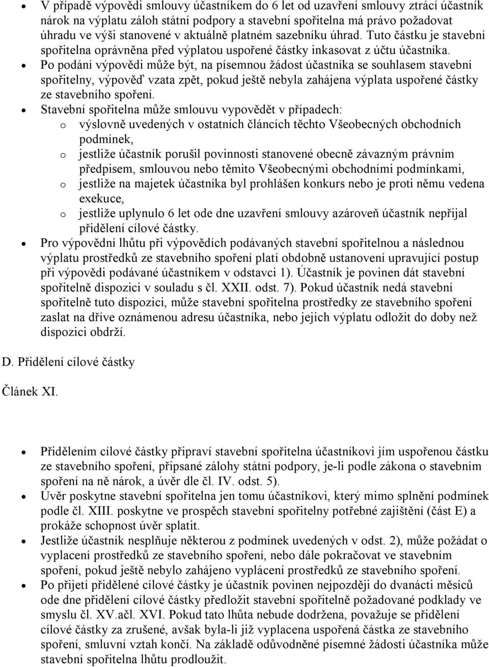 P pdání výpvědi může být, na písemnu žádst účastníka se suhlasem stavební spřitelny, výpvěď vzata zpět, pkud ještě nebyla zahájena výplata uspřené částky ze stavebníh spření.