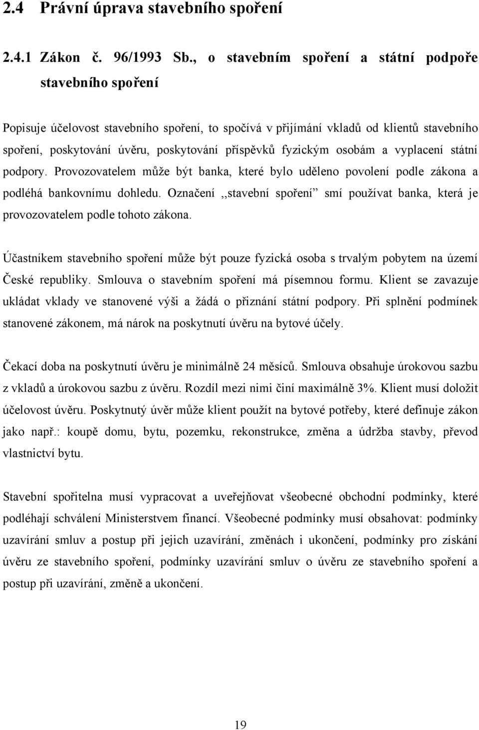 fyzickým osobám a vyplacení státní podpory. Provozovatelem můţe být banka, které bylo uděleno povolení podle zákona a podléhá bankovnímu dohledu.