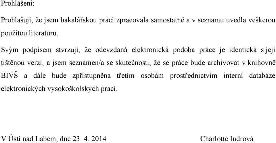 Svým podpisem stvrzuji, ţe odevzdaná elektronická podoba práce je identická s její tištěnou verzí, a jsem