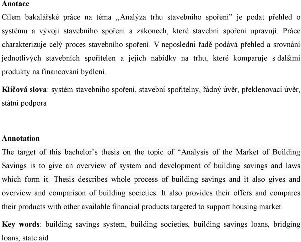 V neposlední řadě podává přehled a srovnání jednotlivých stavebních spořitelen a jejich nabídky na trhu, které komparuje s dalšími produkty na financování bydlení.