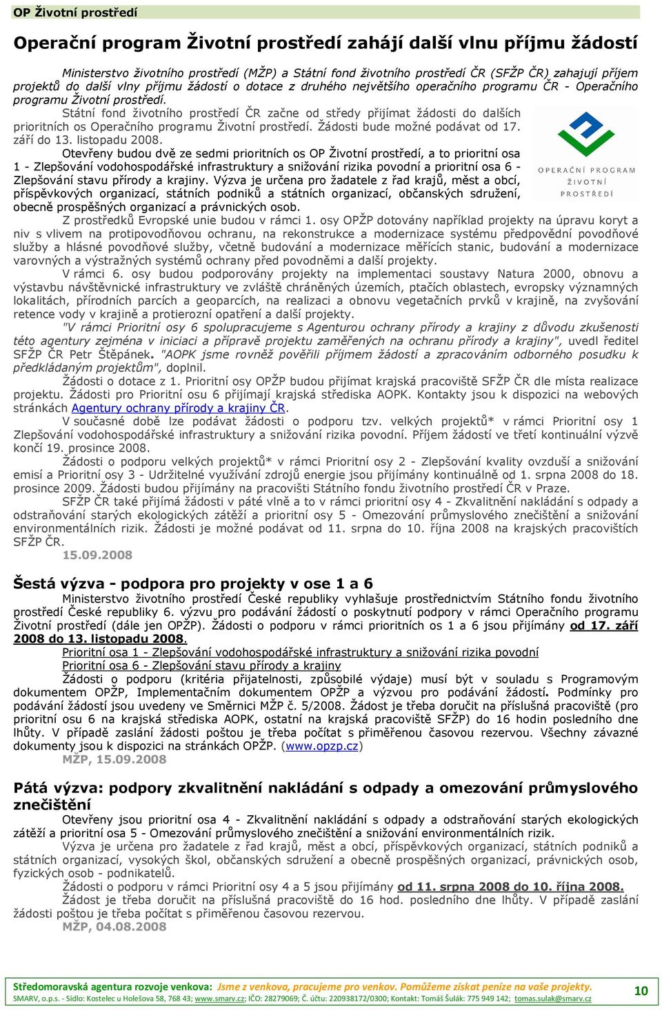 Státní fond životního prostředí ČR začne od středy přijímat žádosti do dalších prioritních os Operačního programu Životní prostředí. Žádosti bude možné podávat od 17. září do 13. listopadu 2008.