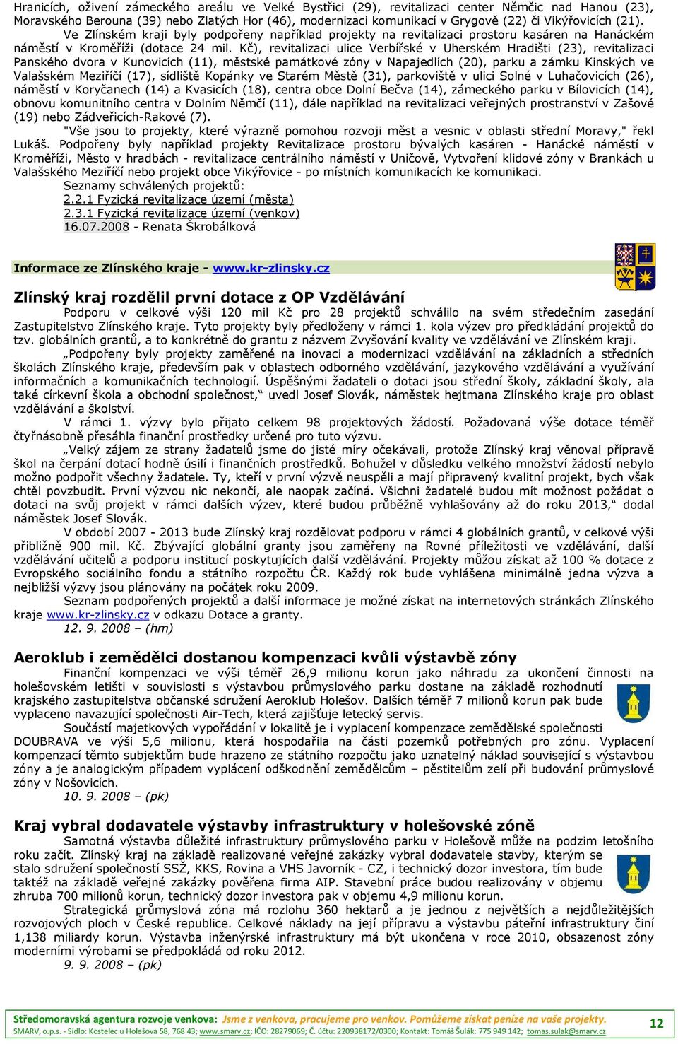 Kč), revitalizaci ulice Verbířské v Uherském Hradišti (23), revitalizaci Panského dvora v Kunovicích (11), městské památkové zóny v Napajedlích (20), parku a zámku Kinských ve Valašském Meziříčí