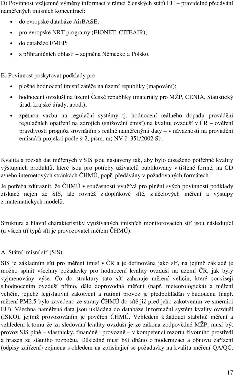 E) Povinnost poskytovat podklady pro plošné hodnocení imisní zátěže na území republiky (mapování); hodnocení ovzduší na území České republiky (materiály pro MŽP, CENIA, Statistický úřad, krajské