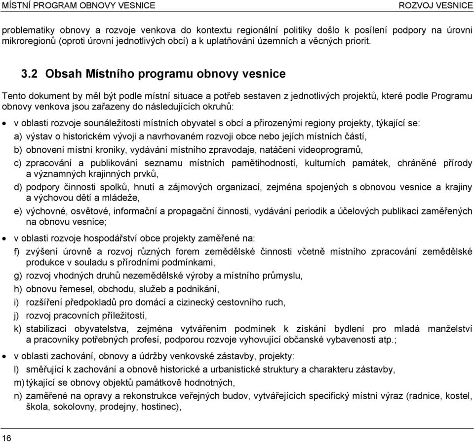 2 Obsah Místního programu obnovy vesnice Tento dokument by ml být podle místní situace a poteb sestaven z jednotlivých projekt, které podle Programu obnovy venkova jsou zaazeny do následujících