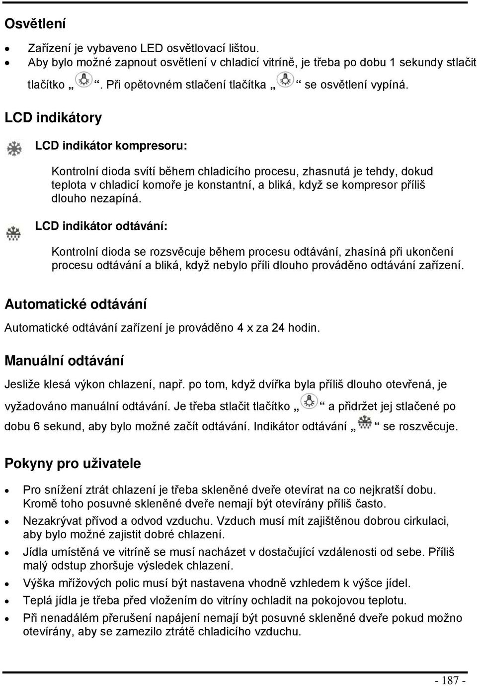 LCD indikátr dtávání: Kntrlní dida se rzsvěcuje během prcesu dtávání, zhasíná při uknčení prcesu dtávání a bliká, když nebyl příli dluh prváděn dtávání zařízení.