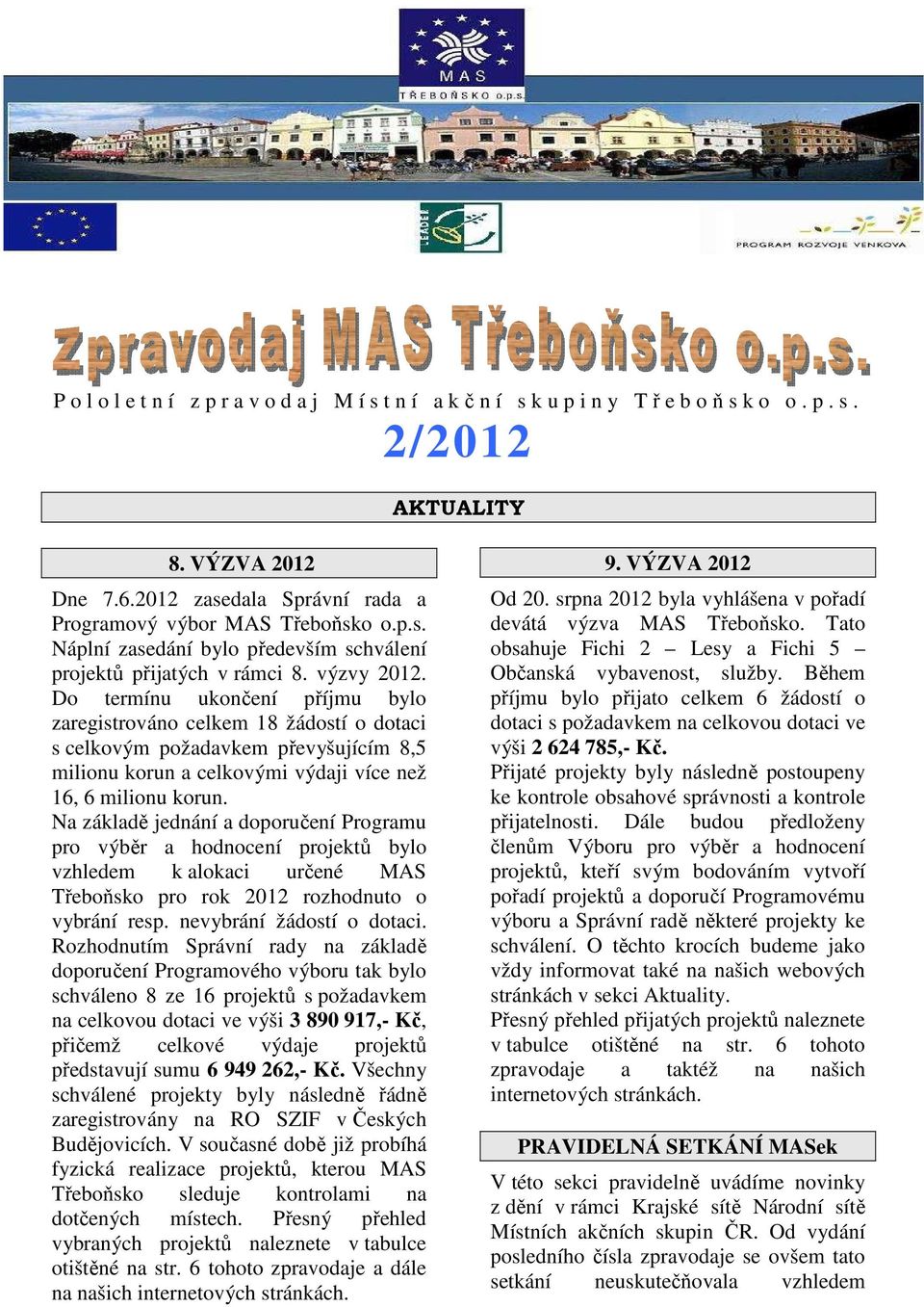 Na základě jednání a doporučení Programu pro výběr a hodnocení projektů bylo vzhledem k alokaci určené MAS Třeboňsko pro rok 2012 rozhodnuto o vybrání resp. nevybrání žádostí o dotaci.