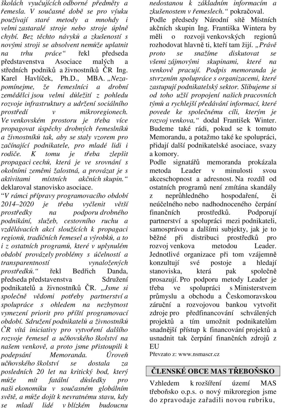 , MBA. Nezapomínejme, že řemeslníci a drobní zemědělci jsou velmi důležití z pohledu rozvoje infrastruktury a udržení sociálního prostředí v mikroregionech.