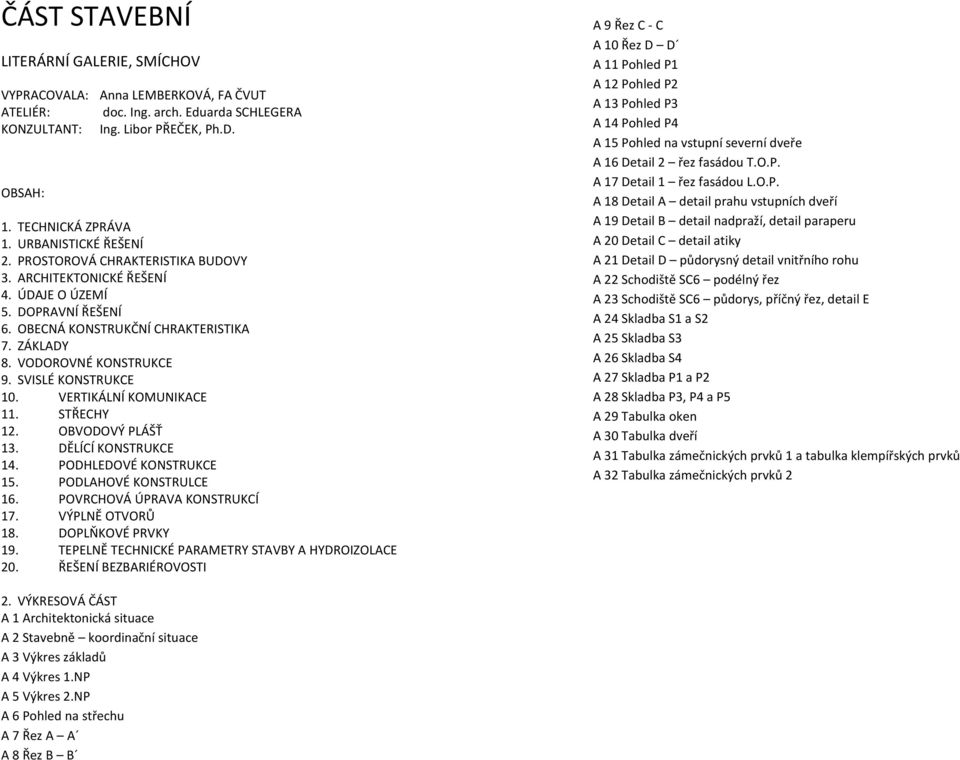 SVISLÉ KONSTRUKCE 10. VERTIKÁLNÍ KOMUNIKACE 11. STŘECHY 12. OBVODOVÝ PLÁŠŤ 13. DĚLÍCÍ KONSTRUKCE 14. PODHLEDOVÉ KONSTRUKCE 15. PODLAHOVÉ KONSTRULCE 16. POVRCHOVÁ ÚPRAVA KONSTRUKCÍ 17.
