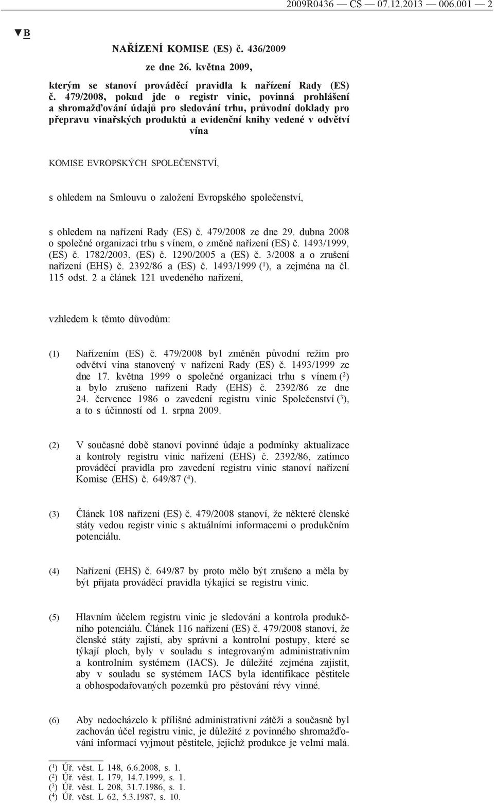 EVROPSKÝCH SPOLEČENSTVÍ, s ohledem na Smlouvu o založení Evropského společenství, s ohledem na nařízení Rady (ES) č. 479/2008 ze dne 29.