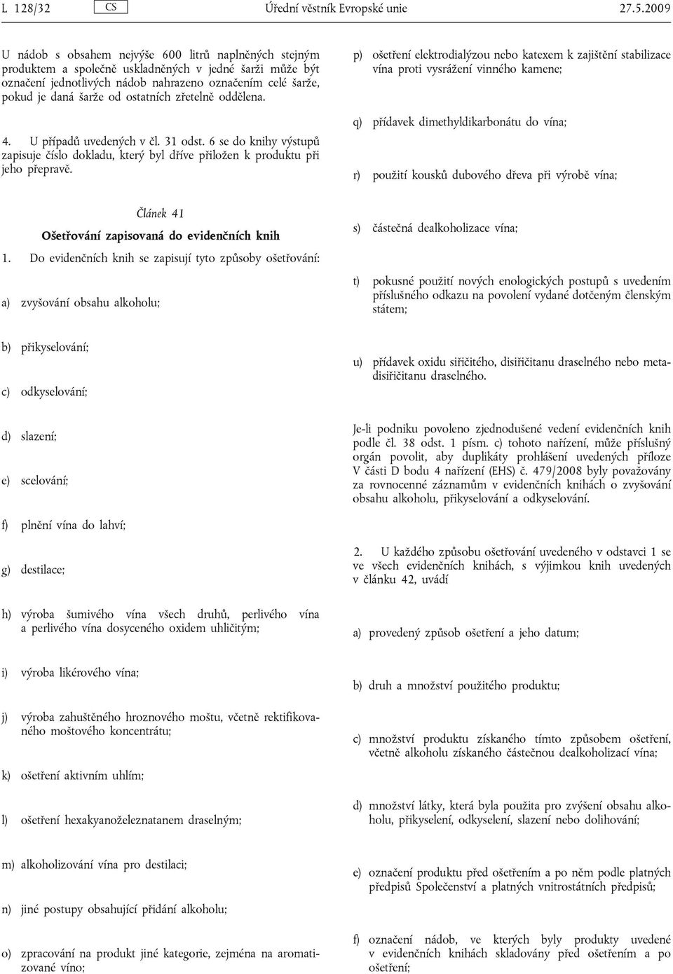 ostatních zřetelně oddělena. 4. U případů uvedených v čl. 31 odst. 6 se do knihy výstupů zapisuje číslo dokladu, který byl dříve přiložen k produktu při jeho přepravě.