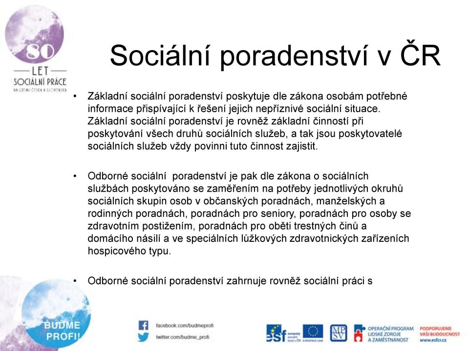 Odborné sociální poradenství je pak dle zákona o sociálních službách poskytováno se zaměřením na potřeby jednotlivých okruhů sociálních skupin osob v občanských poradnách, manželských a