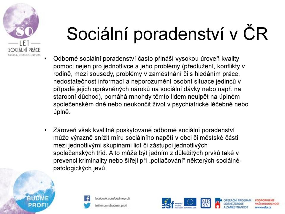 na starobní důchod), pomáhá mnohdy těmto lidem neulpět na úplném společenském dně nebo neukončit život v psychiatrické léčebně nebo úplně.