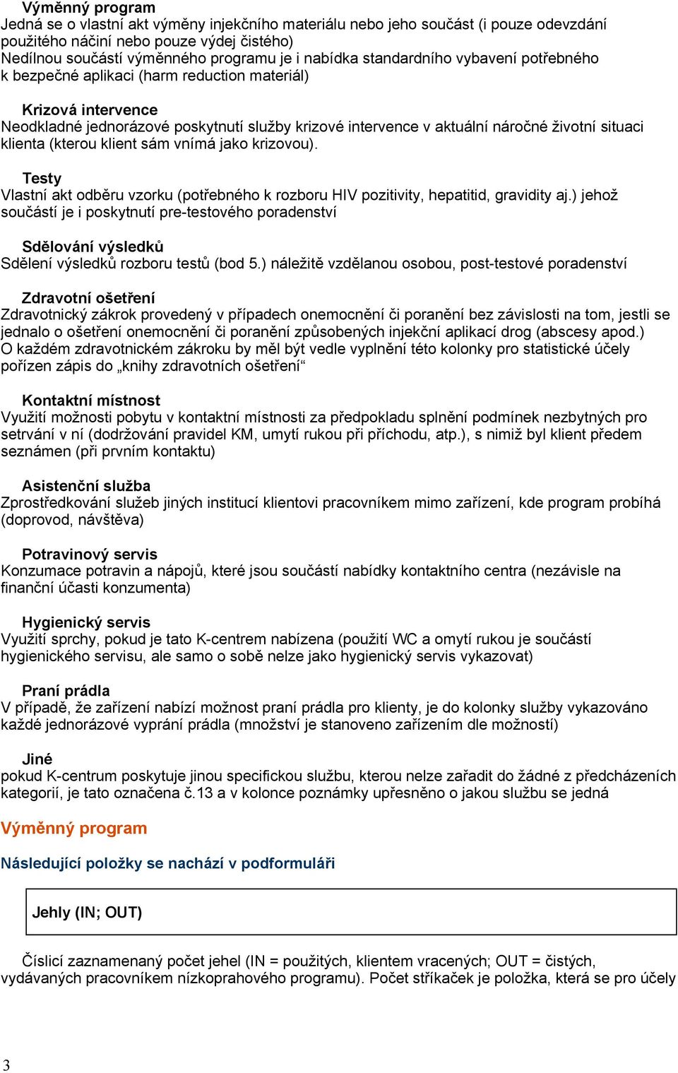 klienta (kterou klient sám vnímá jako krizovou). Testy Vlastní akt odběru vzorku (potřebného k rozboru HIV pozitivity, hepatitid, gravidity aj.