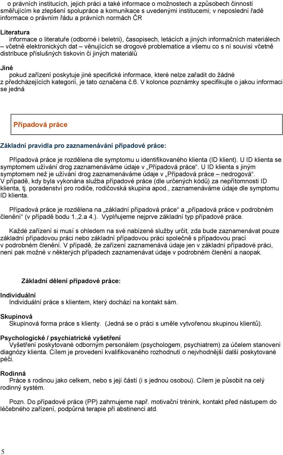 a všemu co s ní souvisí včetně distribuce příslušných tiskovin či jiných materiálů Jiné pokud zařízení poskytuje jiné specifické informace, které nelze zařadit do žádné z předcházejících kategorií,