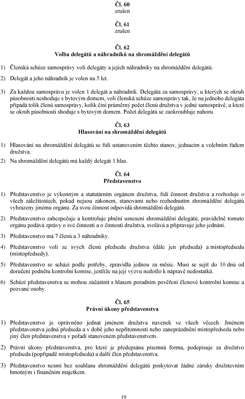 Delegáta za samosprávy, u kterých se okruh působnosti neshoduje s bytovým domem, volí členská schůze samosprávy tak, že na jednoho delegáta připadá tolik členů samosprávy, kolik činí průměrný počet