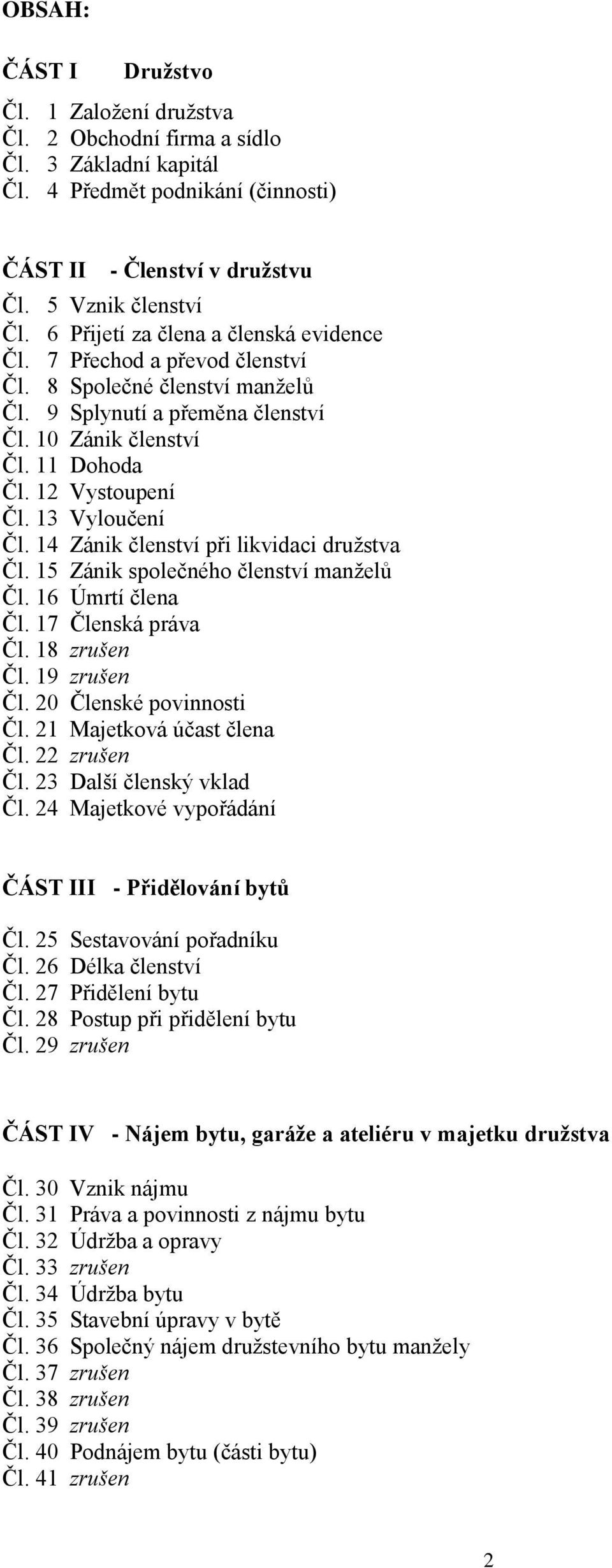 13 Vyloučení Čl. 14 Zánik členství při likvidaci družstva Čl. 15 Zánik společného členství manželů Čl. 16 Úmrtí člena Čl. 17 Členská práva Čl. 18 Čl. 19 Čl. 20 Členské povinnosti Čl.