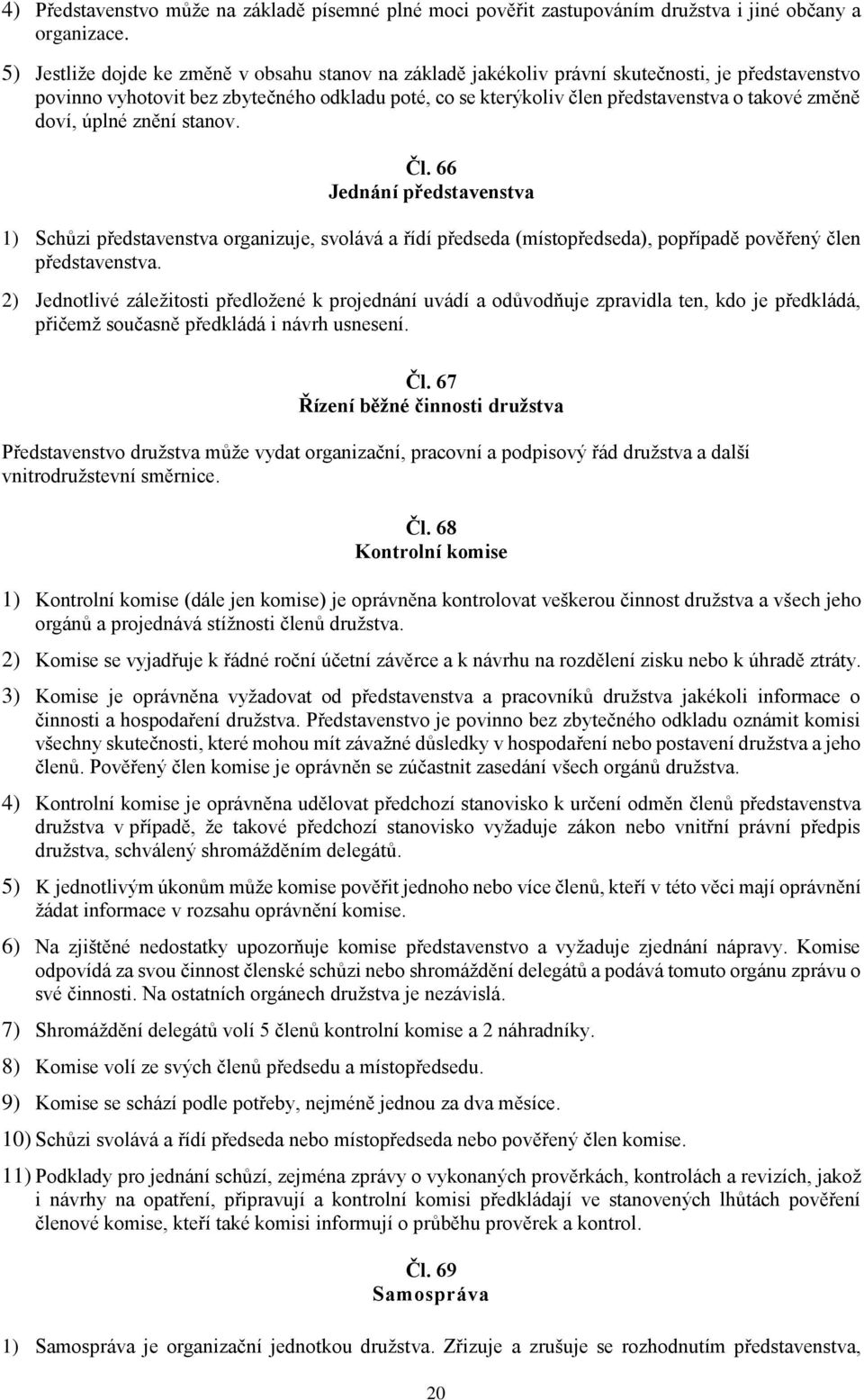 změně doví, úplné znění stanov. Čl. 66 Jednání představenstva 1) Schůzi představenstva organizuje, svolává a řídí předseda (místopředseda), popřípadě pověřený člen představenstva.