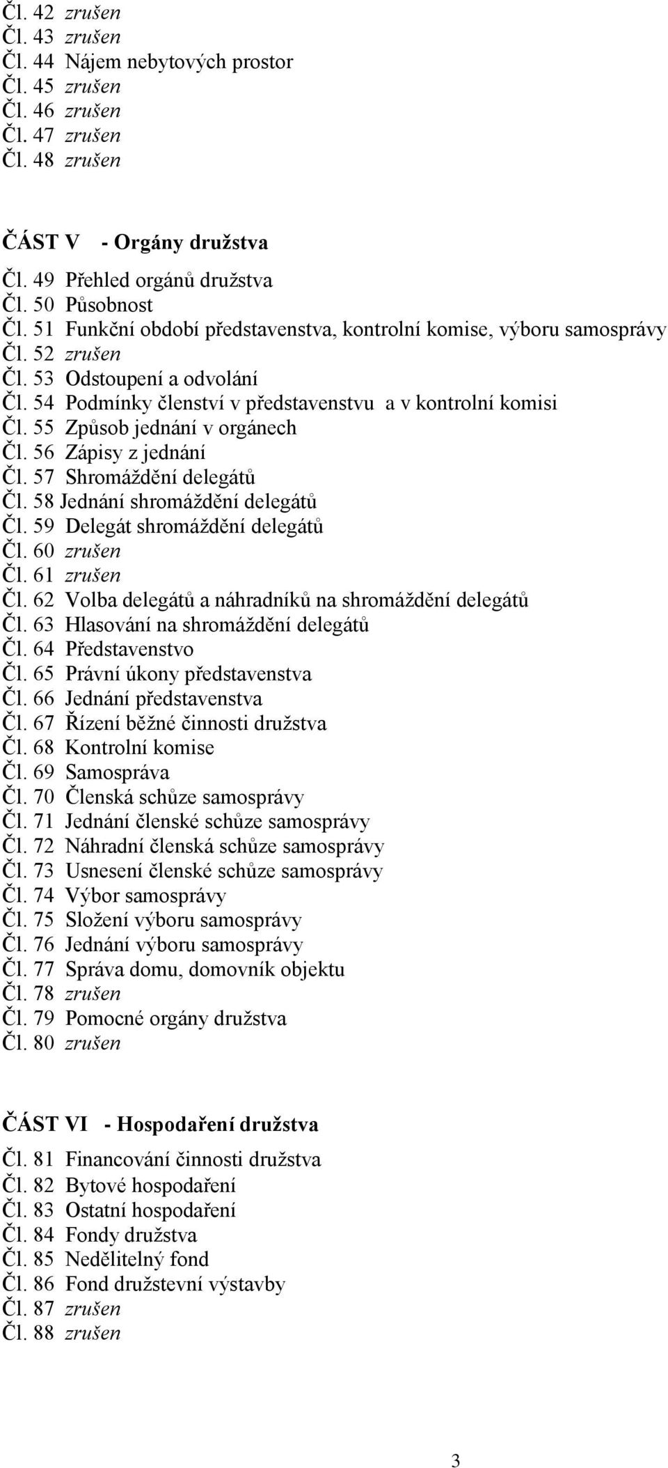 55 Způsob jednání v orgánech Čl. 56 Zápisy z jednání Čl. 57 Shromáždění delegátů Čl. 58 Jednání shromáždění delegátů Čl. 59 Delegát shromáždění delegátů Čl. 60 Čl. 61 Čl.