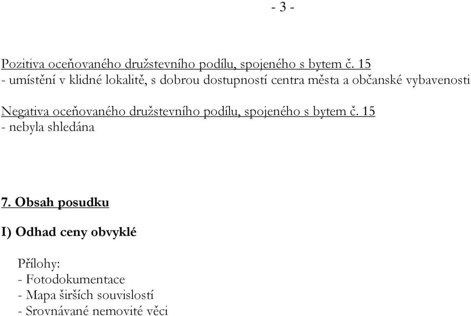 Negativa oceňovaného družstevního podílu, spojeného s bytem č. 15 - nebyla shledána 7.