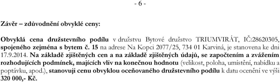 Na základě zjištěných cen a na základě zjištěných údajů, se započtením a zvážením rozhodujících podmínek, majících vliv na