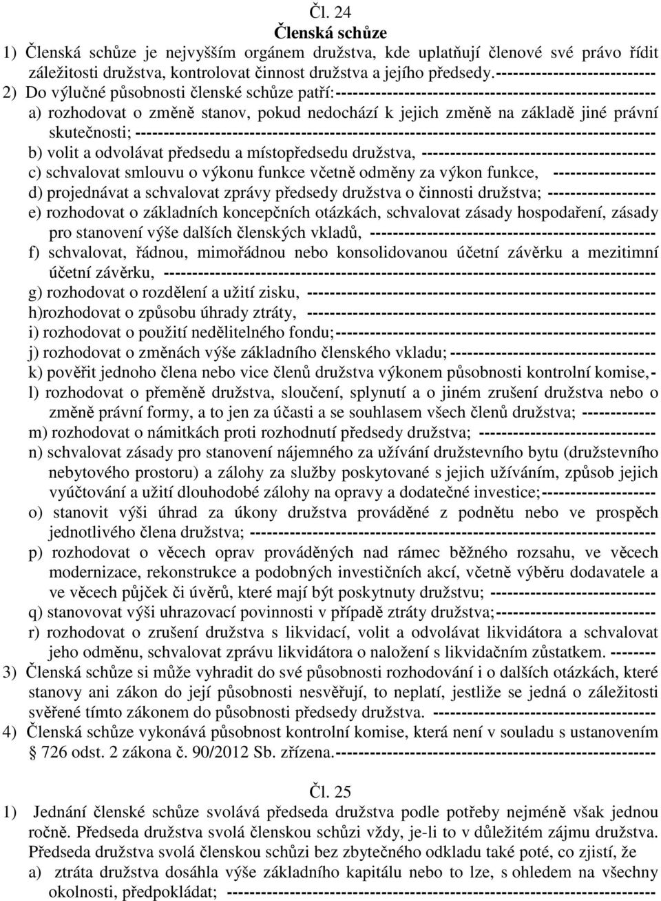 základě jiné právní skutečnosti; ------------------------------------------------------------------------------------------- b) volit a odvolávat předsedu a místopředsedu družstva,