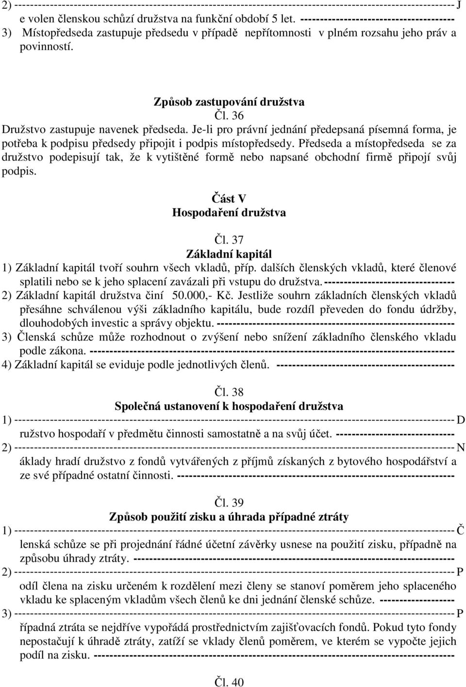 36 Družstvo zastupuje navenek předseda. Je-li pro právní jednání předepsaná písemná forma, je potřeba k podpisu předsedy připojit i podpis místopředsedy.