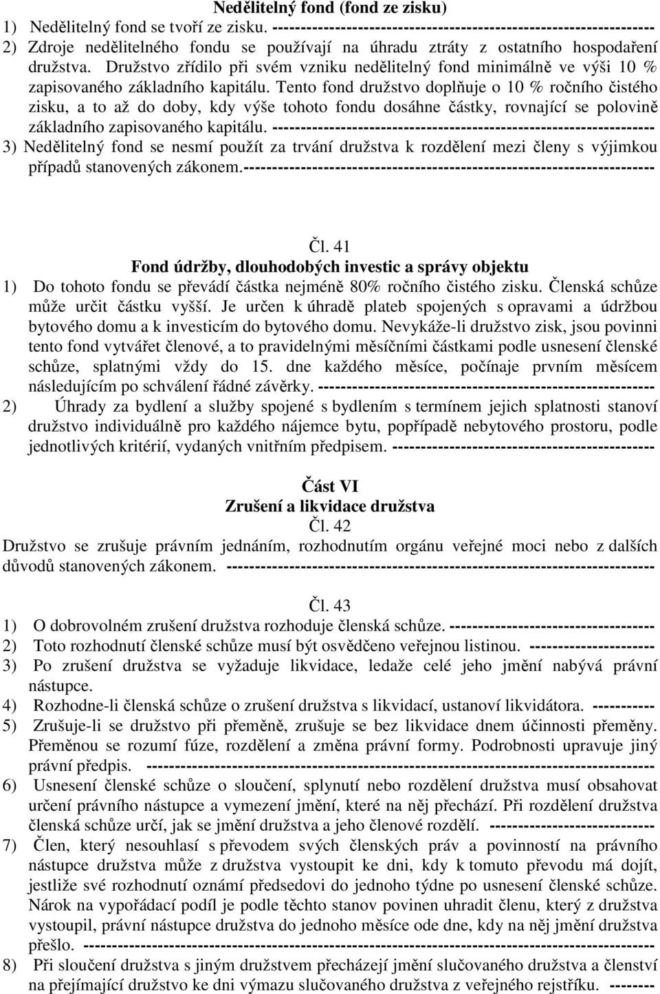 Družstvo zřídilo při svém vzniku nedělitelný fond minimálně ve výši 10 % zapisovaného základního kapitálu.