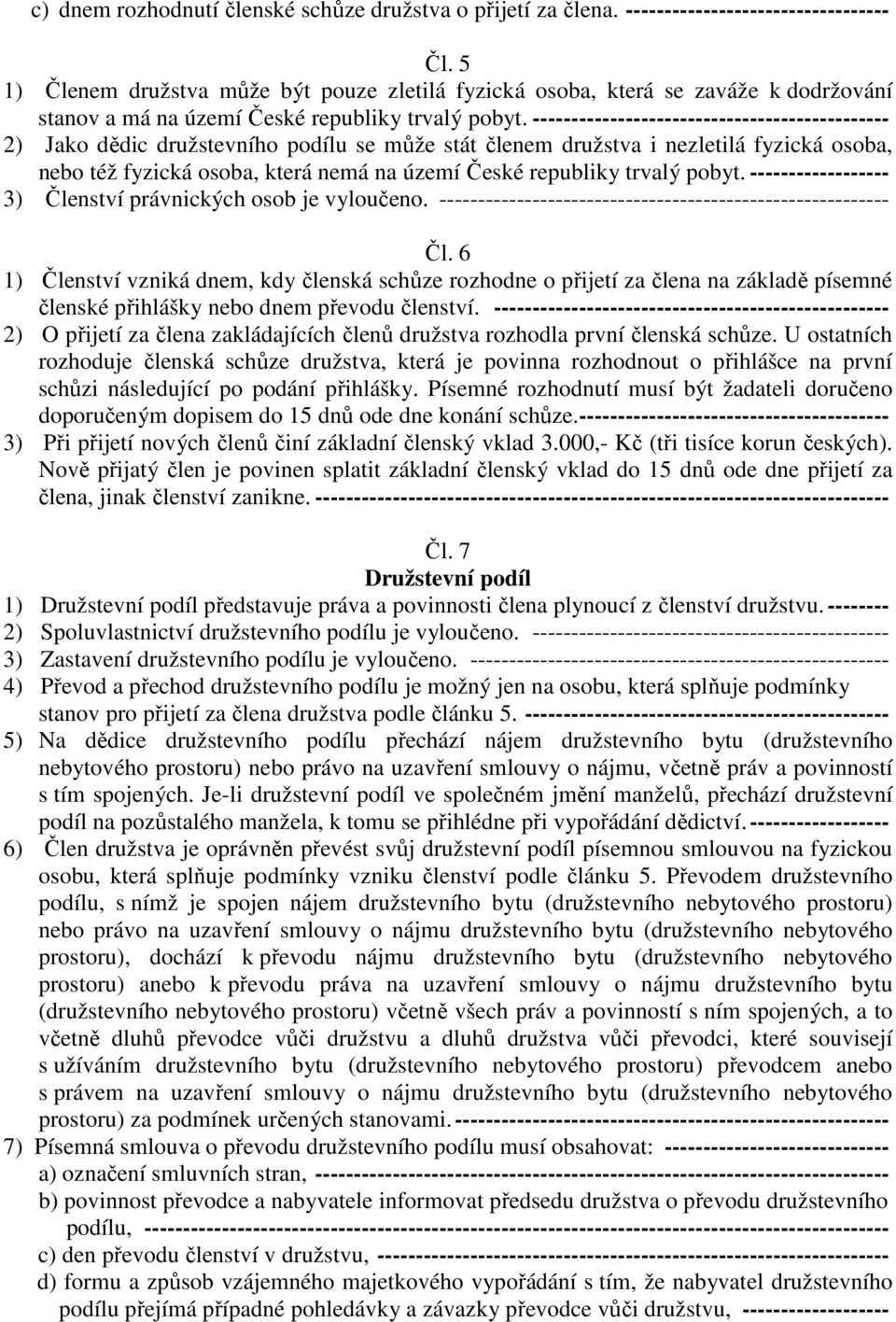 ---------------------------------------------- 2) Jako dědic družstevního podílu se může stát členem družstva i nezletilá fyzická osoba, nebo též fyzická osoba, která nemá na území České republiky