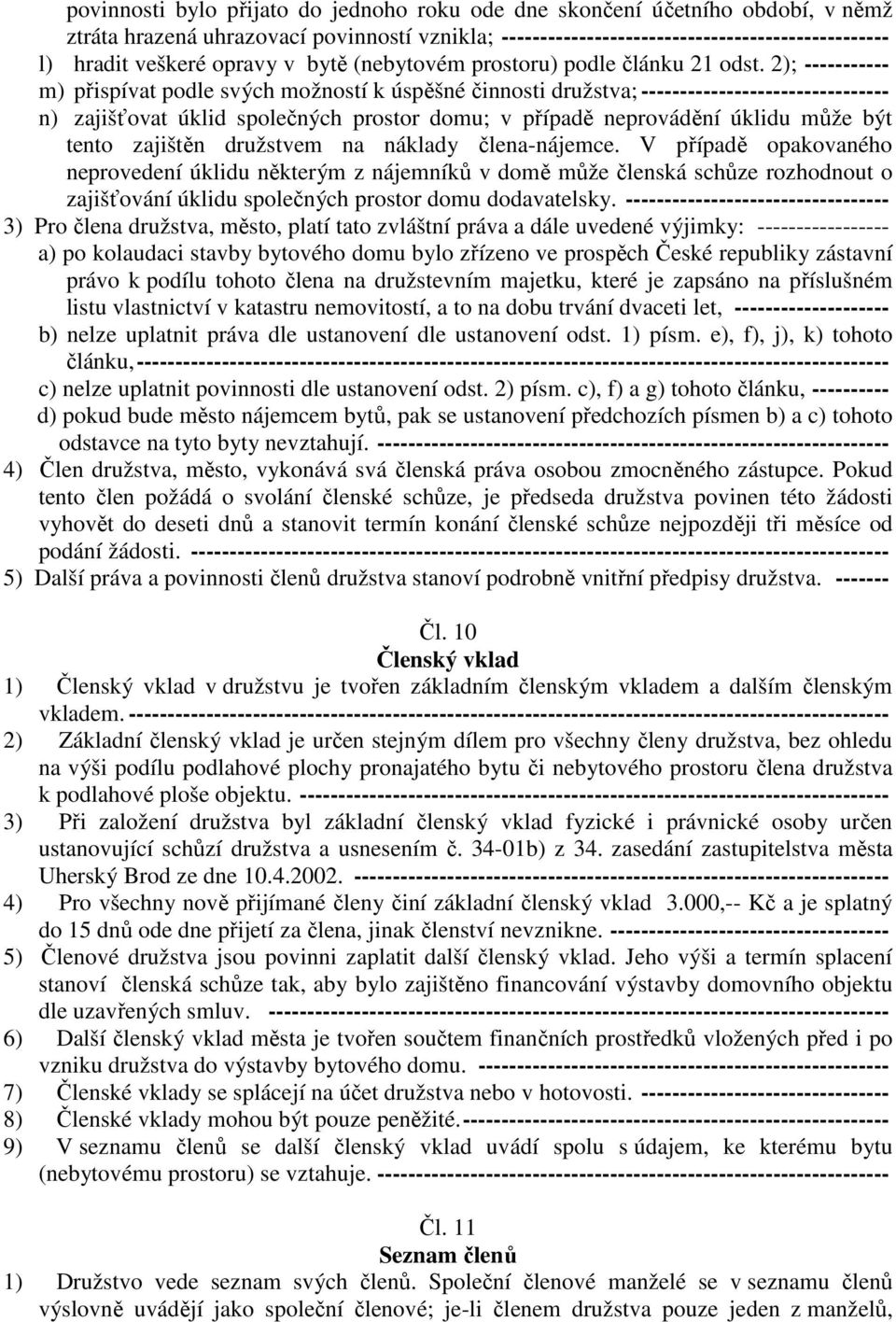 2); ----------- m) přispívat podle svých možností k úspěšné činnosti družstva; -------------------------------- n) zajišťovat úklid společných prostor domu; v případě neprovádění úklidu může být