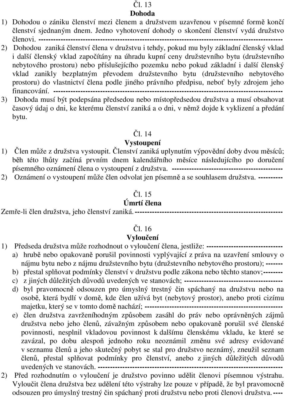 členský vklad započítány na úhradu kupní ceny družstevního bytu (družstevního nebytového prostoru) nebo příslušejícího pozemku nebo pokud základní i další členský vklad zanikly bezplatným převodem