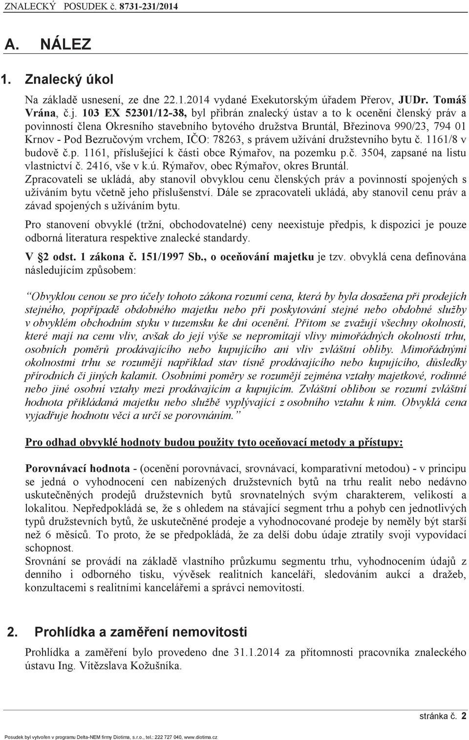 IČO: 78263, s právem užívání družstevního bytu č. 1161/8 v budově č.p. 1161, příslušející k části obce Rýmařov, na pozemku p.č. 3504, zapsané na listu vlastnictví č. 2416, vše v k.ú.